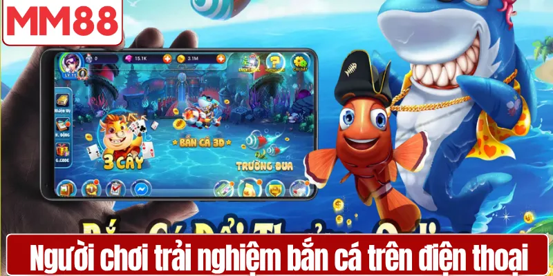 Người chơi trải nghiệm bắn cá trên điện thoại mượt mà